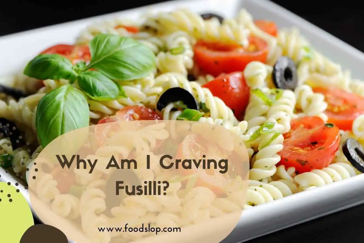 Why Am I Craving Fusilli [Explained!]