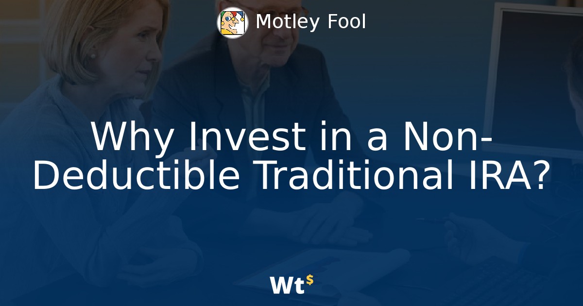 Why Invest in a NonDeductible Traditional IRA?