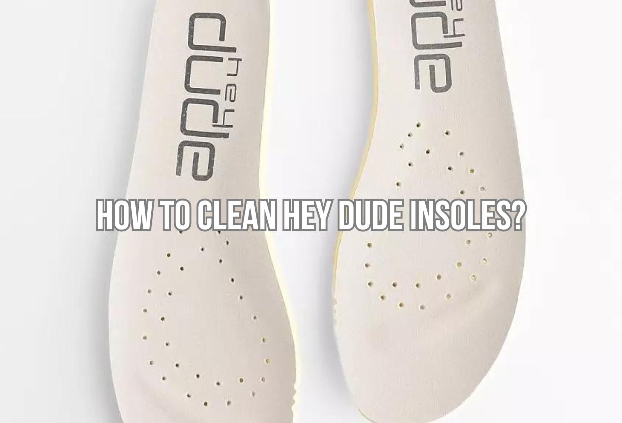 How to Clean Hey Dude Insoles? Best 3 Answer