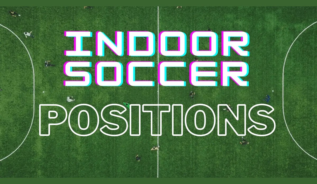 Top Indoor Soccer Positions Explained 2024 Insights