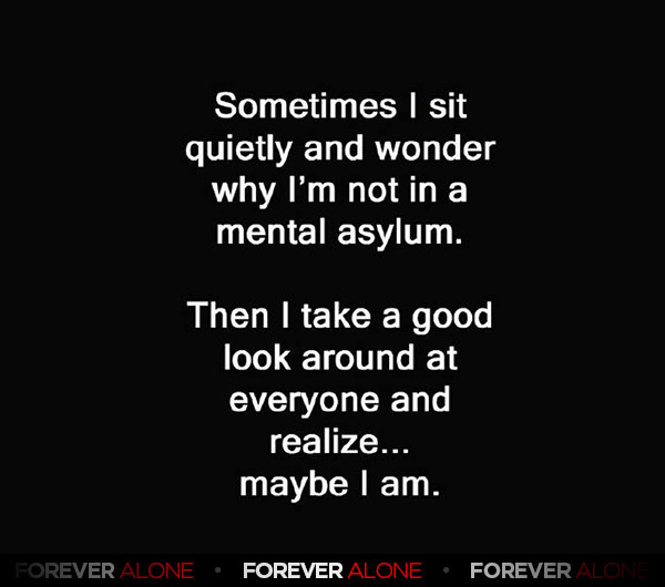 Looney Bin Forever Alone Forever Alone