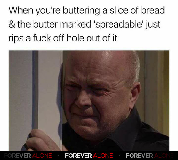 Butter Your Bread Forever Alone Forever Alone