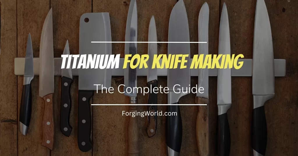 Titanium for Knife Making The Complete Guide