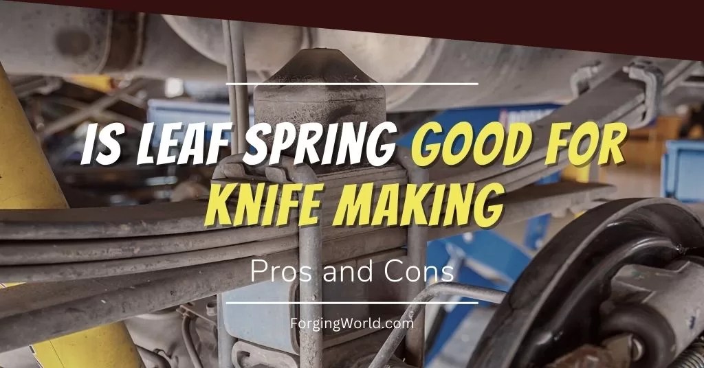Is Leaf Spring Good for Knife Making? Pros and Cons