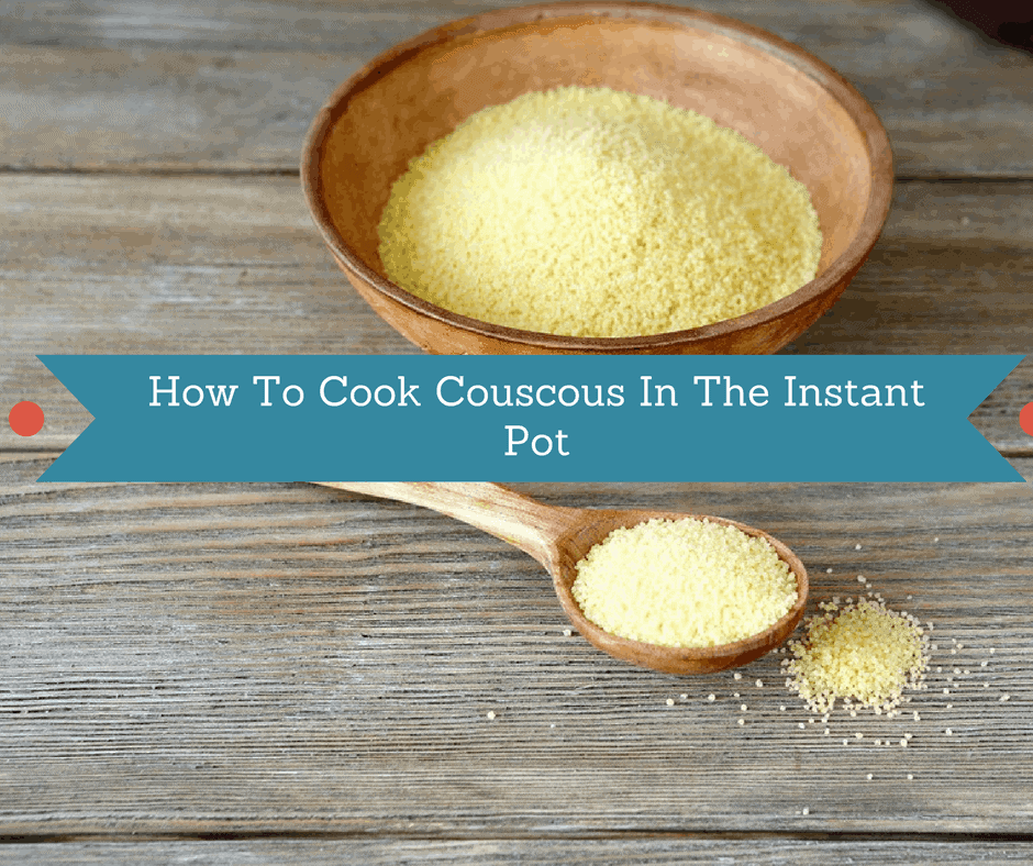 How To Cook Couscous In The Instant Pot