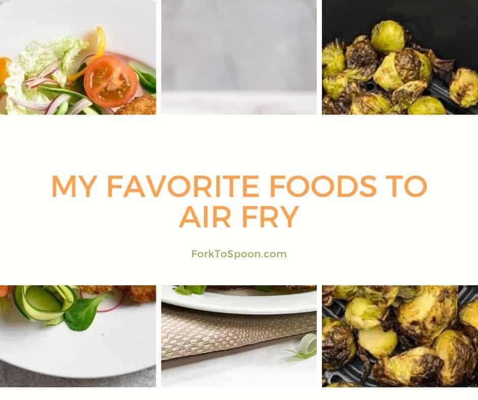 My Favorite Foods To Air Fry Fork To Spoon
