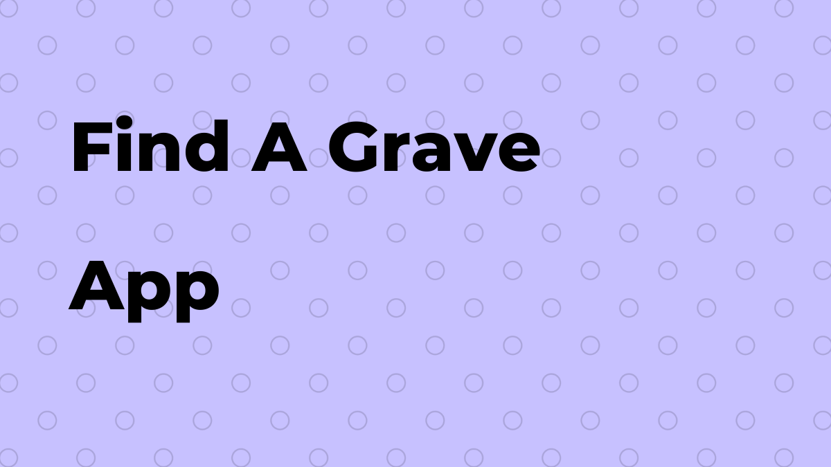 Find A Grave Best tips and How To for Android and iPhone ForoKD