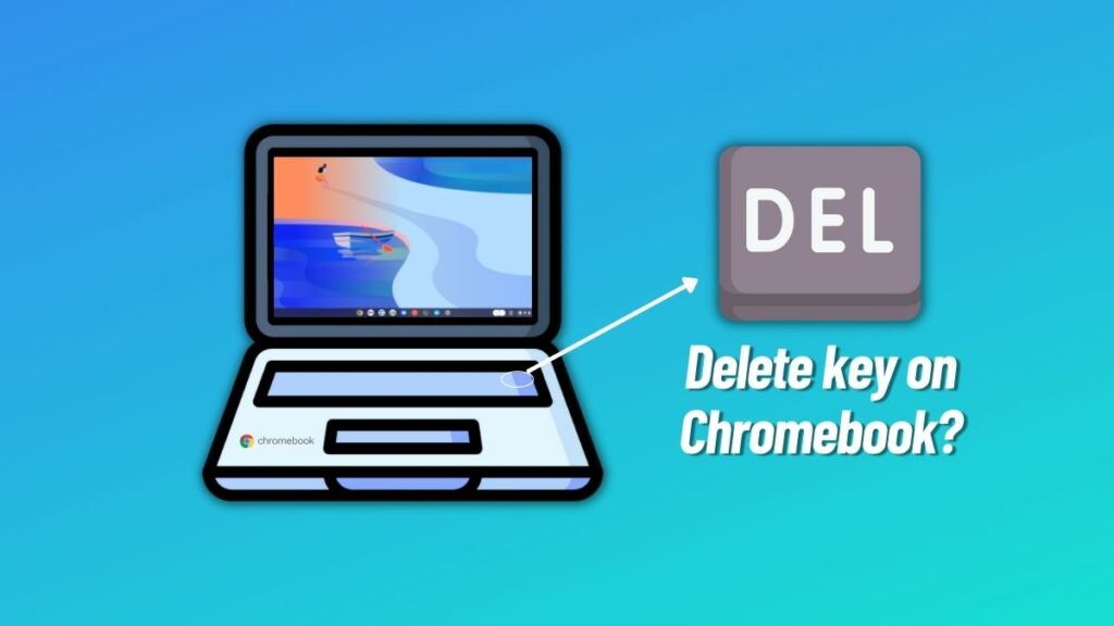 Where Is The Delete Key On A Chromebook? Does It Exist? Fossbytes