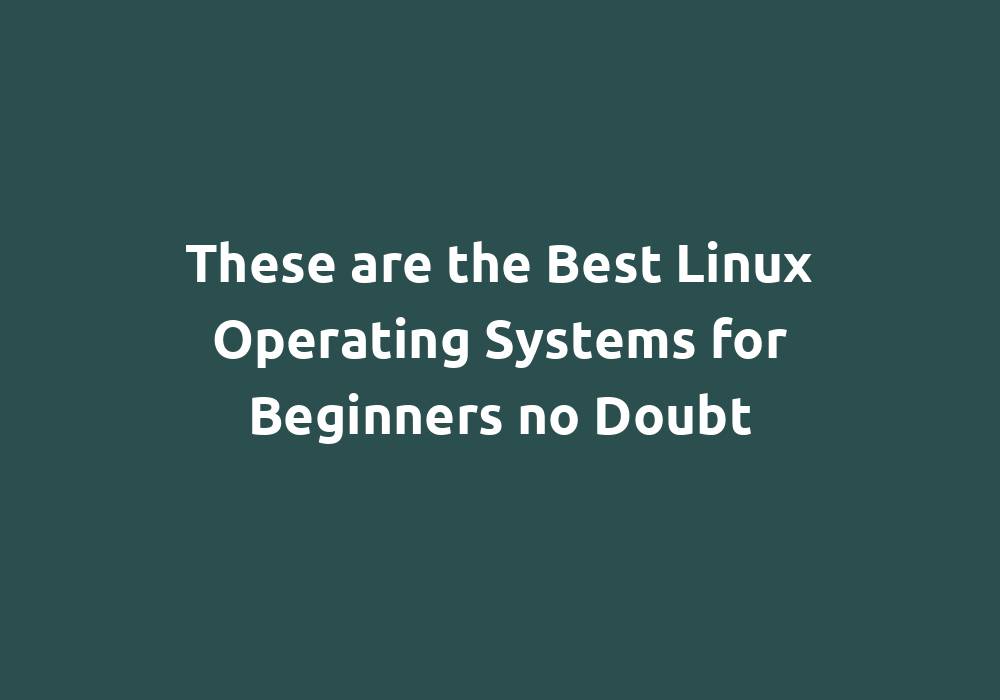 These are the Best Linux Operating Systems for Beginners no Doubt FOSSGuides