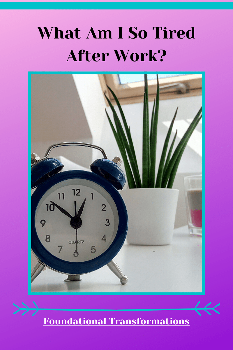 Why Am I So Tired After Work? Foundational Transformations