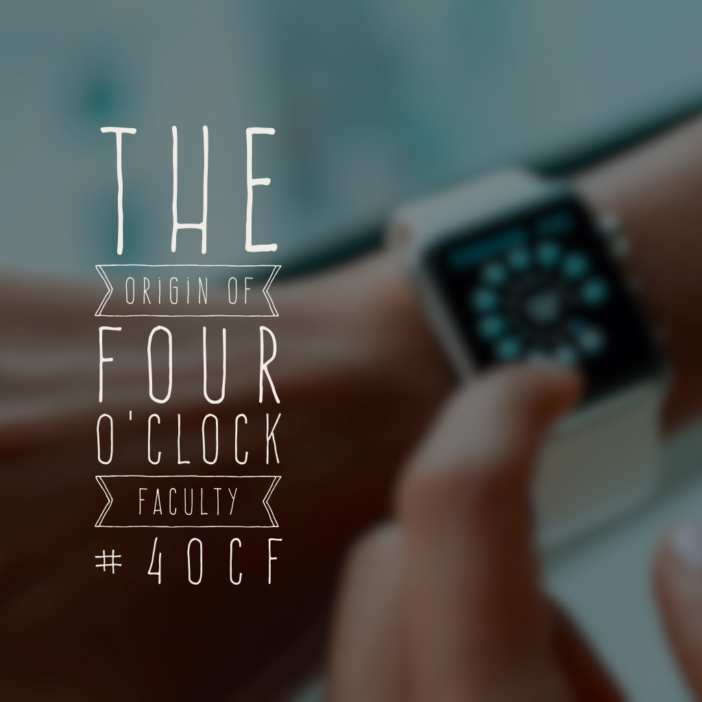 The Origin of Four O’Clock Faculty 4 O'Clock Faculty