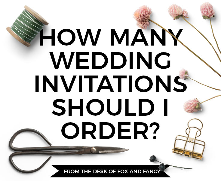 Wedding Stationery How Many Invitations Should I Order? Fox & Fancy