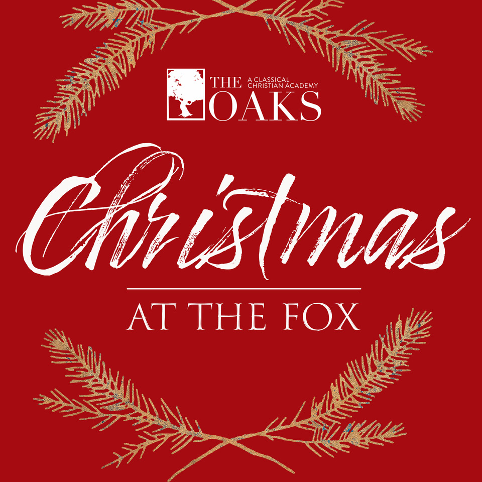 The Oaks Classical Christian Academy Presents Christmas at The Fox