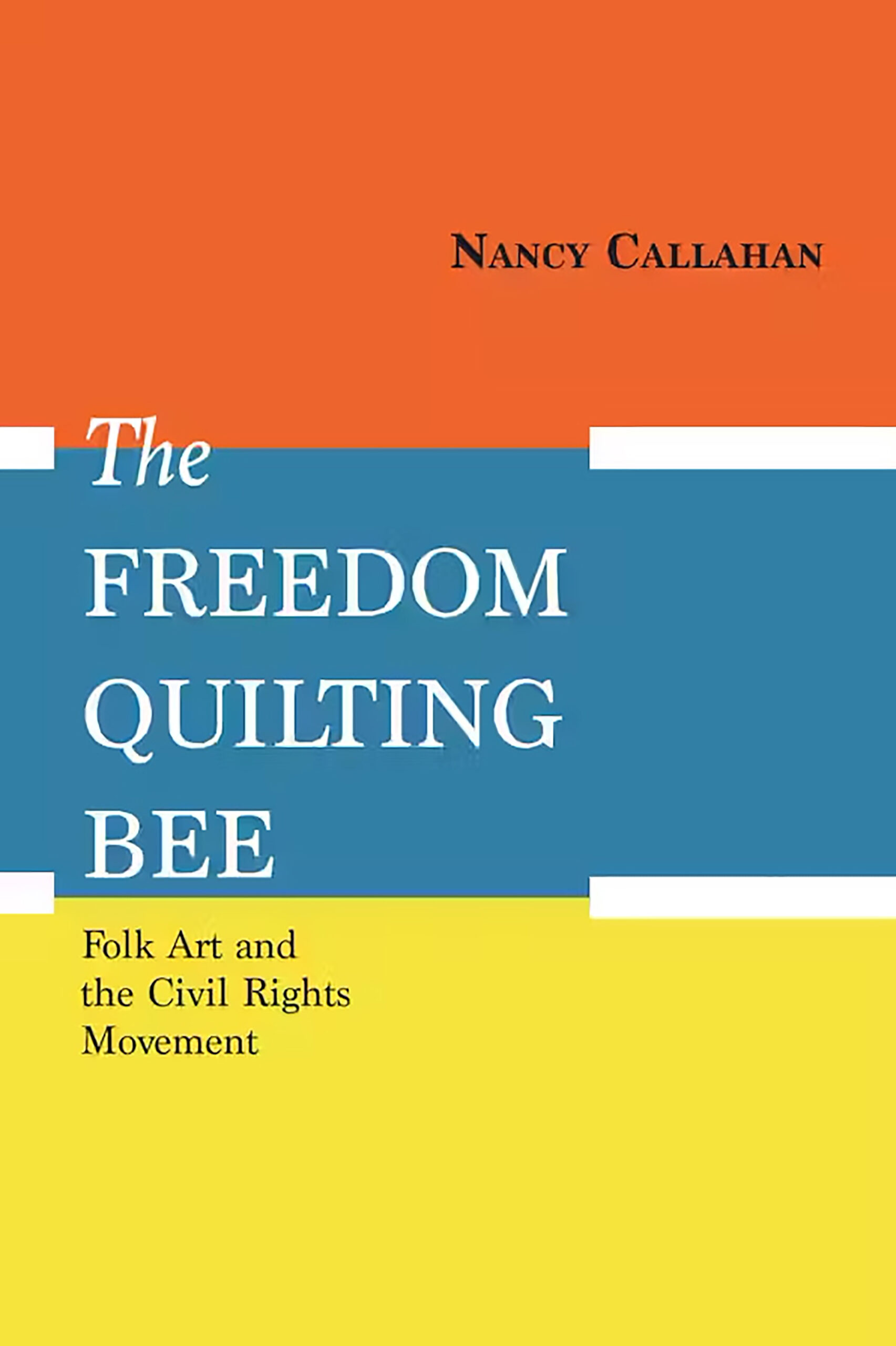 The Freedom Quilting Bee Folk Art and the Civil Rights Movement by
