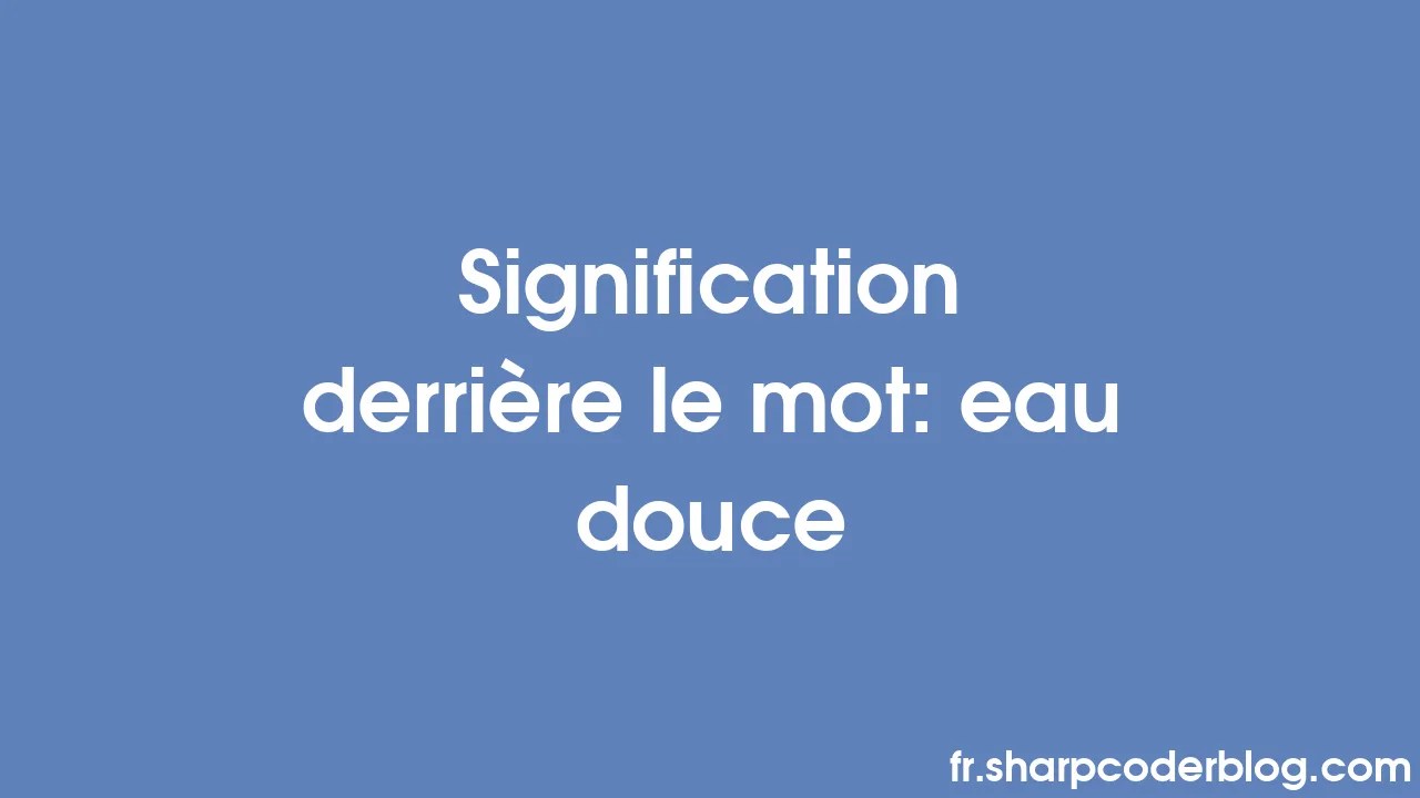Signification derrière le mot eau douce Sharp Coder Blog