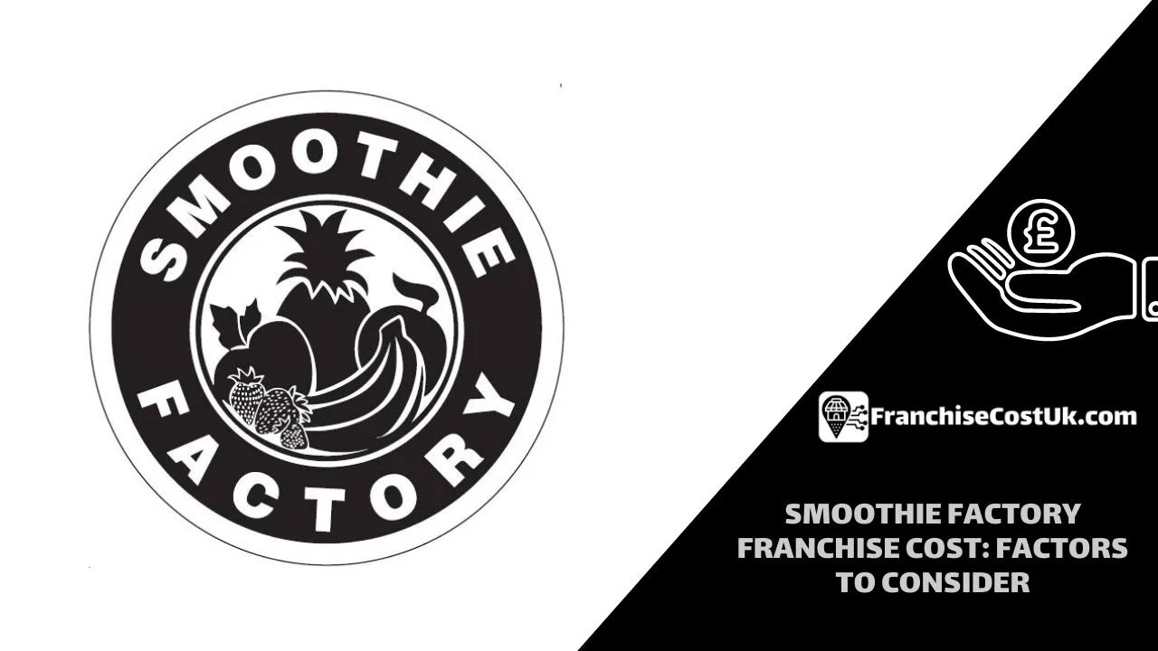 Smoothie Factory Franchise Cost Factors to Consider UK 2024
