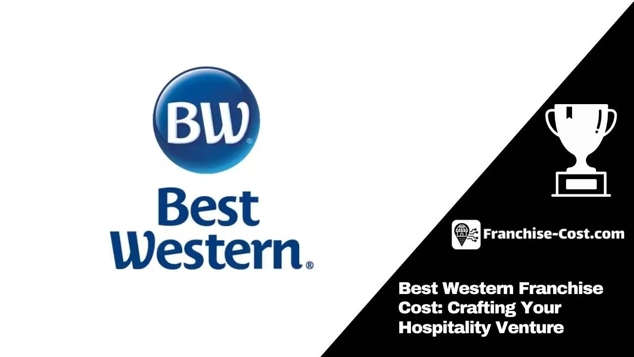 Best Western Franchise Cost Crafting Your Hospitality Venture UK 2024
