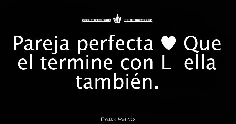 Pareja perfecta ♥ Que el termine con L ella también.