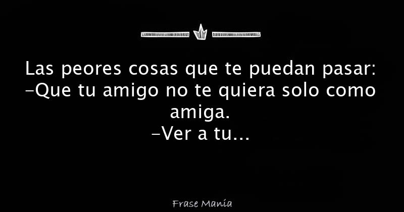 Las peores cosas que te puedan pasar Que tu amigo no te quiera solo