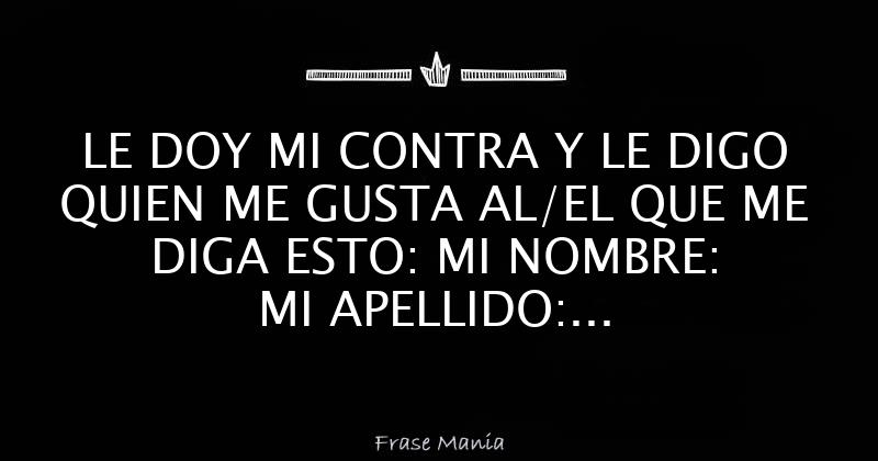 LE DOY MI CONTRA Y LE DIGO QUIEN ME GUSTA AL/EL QUE ME DIGA ESTO MI