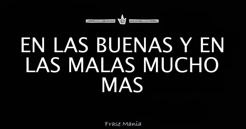 EN LAS BUENAS Y EN LAS MALAS MUCHO MAS