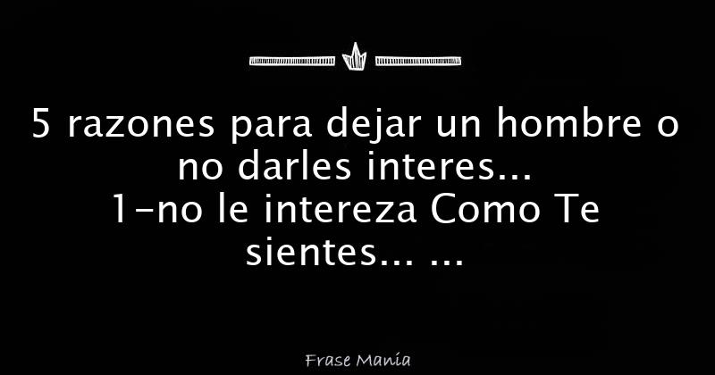 5 razones para dejar un hombre o no darles interes... 1no le intereza
