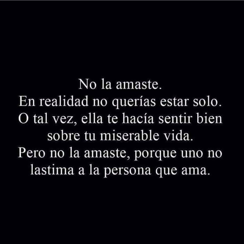No la amaste porque uno no lastima a la persona que ama FRASES.PW