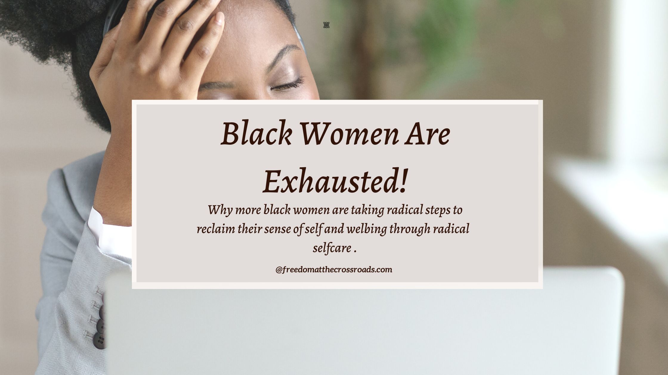 Black Women Are Exhausted Freedom At The Crossroads