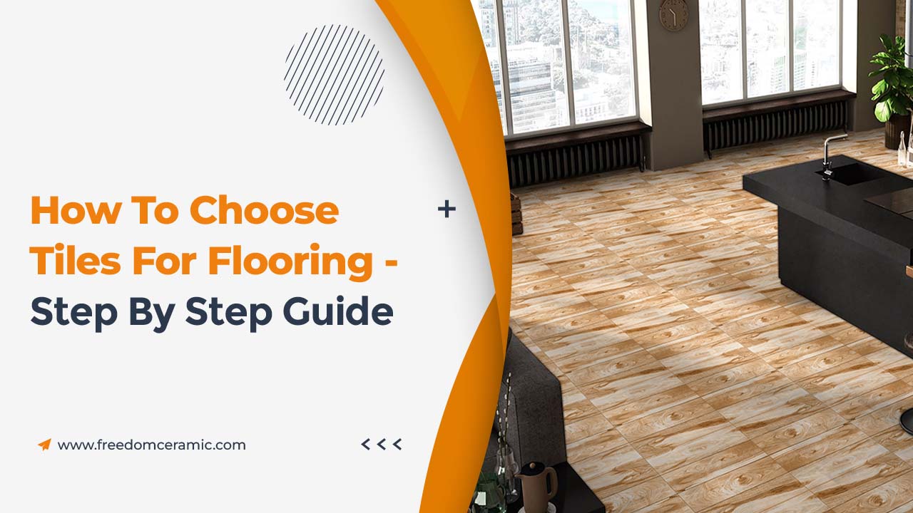 How To Choose Tiles for Flooring StepbyStep Guide Freedom Ceramic