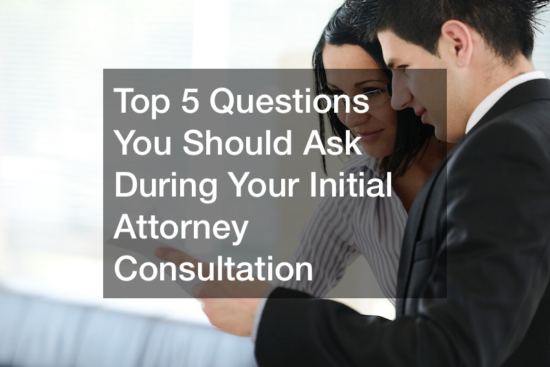 Top 5 Questions You Should Ask During Your Initial Attorney