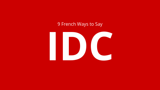 9 French Ways to Say "I Don't Care" FrenchCrazy