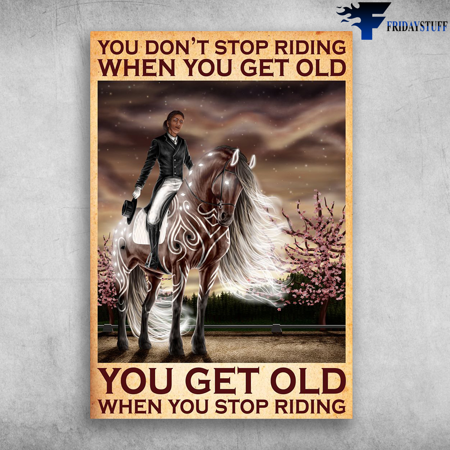 Man Riding Horse You Don't Stop Riding When You Get Old, You Get Old