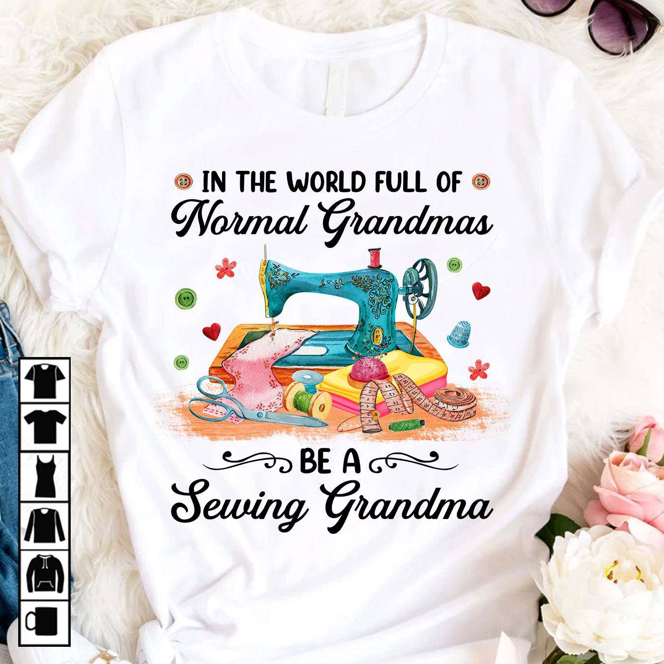 Sewing Lover In the world full of normal grandmas be a sewing grandma