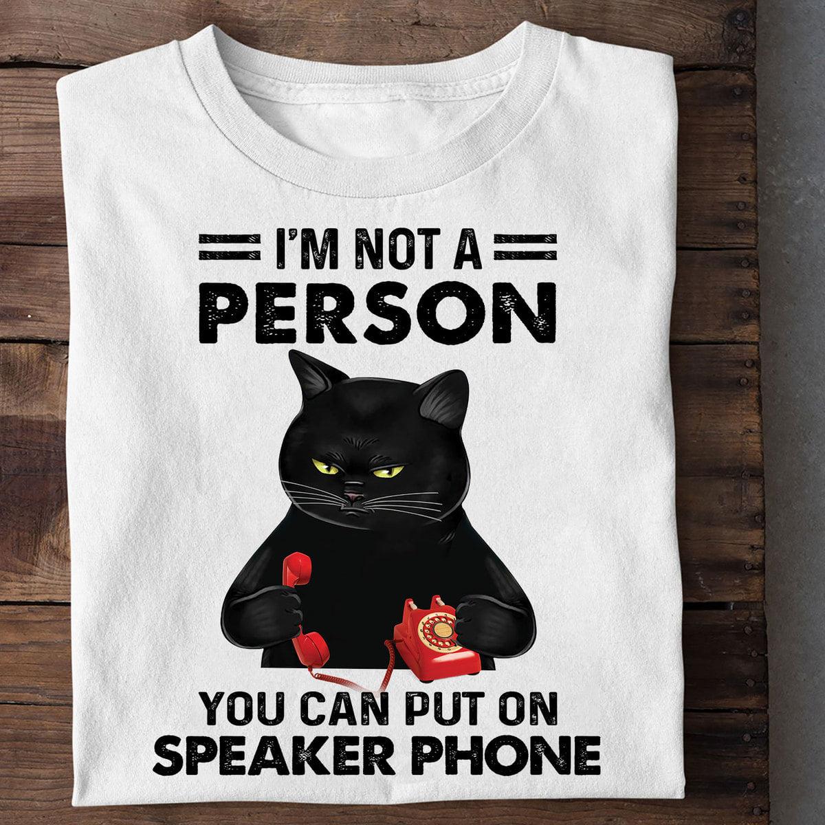 Black Cat Phone I'm not a person you can put on speaker phone Shirt