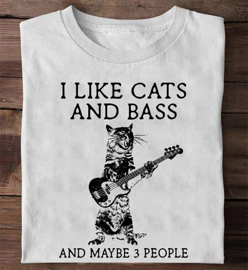 Cat Play Bass Guitar I like cats and bass and maybe 3 people Shirt