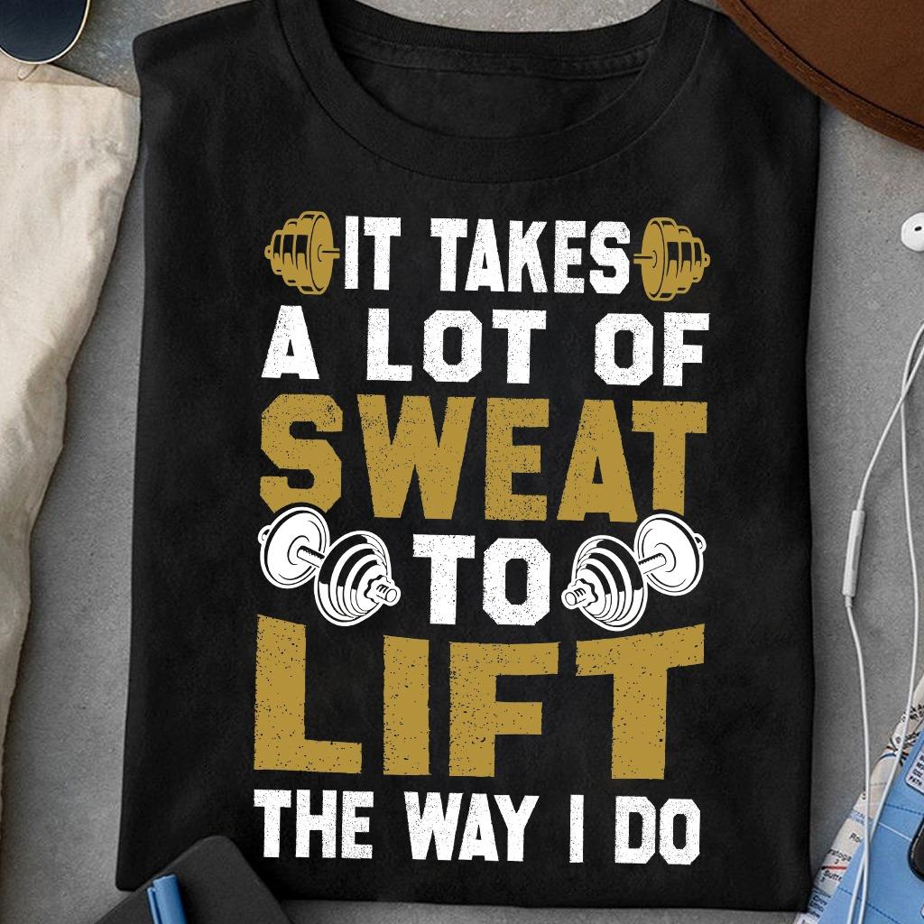 It takes a lot of sweat to lift the way i do Weight lifting workouts