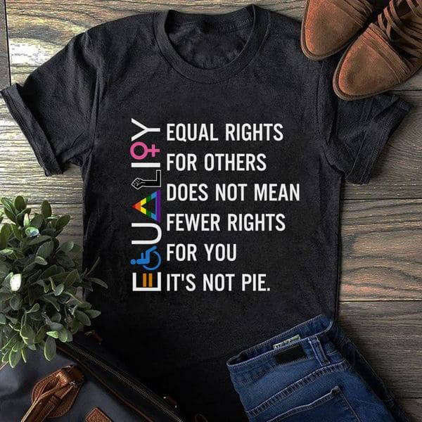 Equal Rights For Others Does Not Mean Fewer Rights For You It's Not Pie
