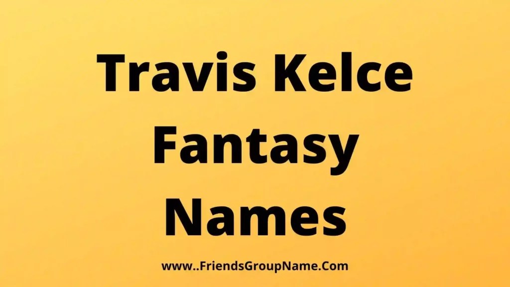 Travis Kelce Fantasy Names【2024】Funny & Cool Fantasy Team Names Ideas