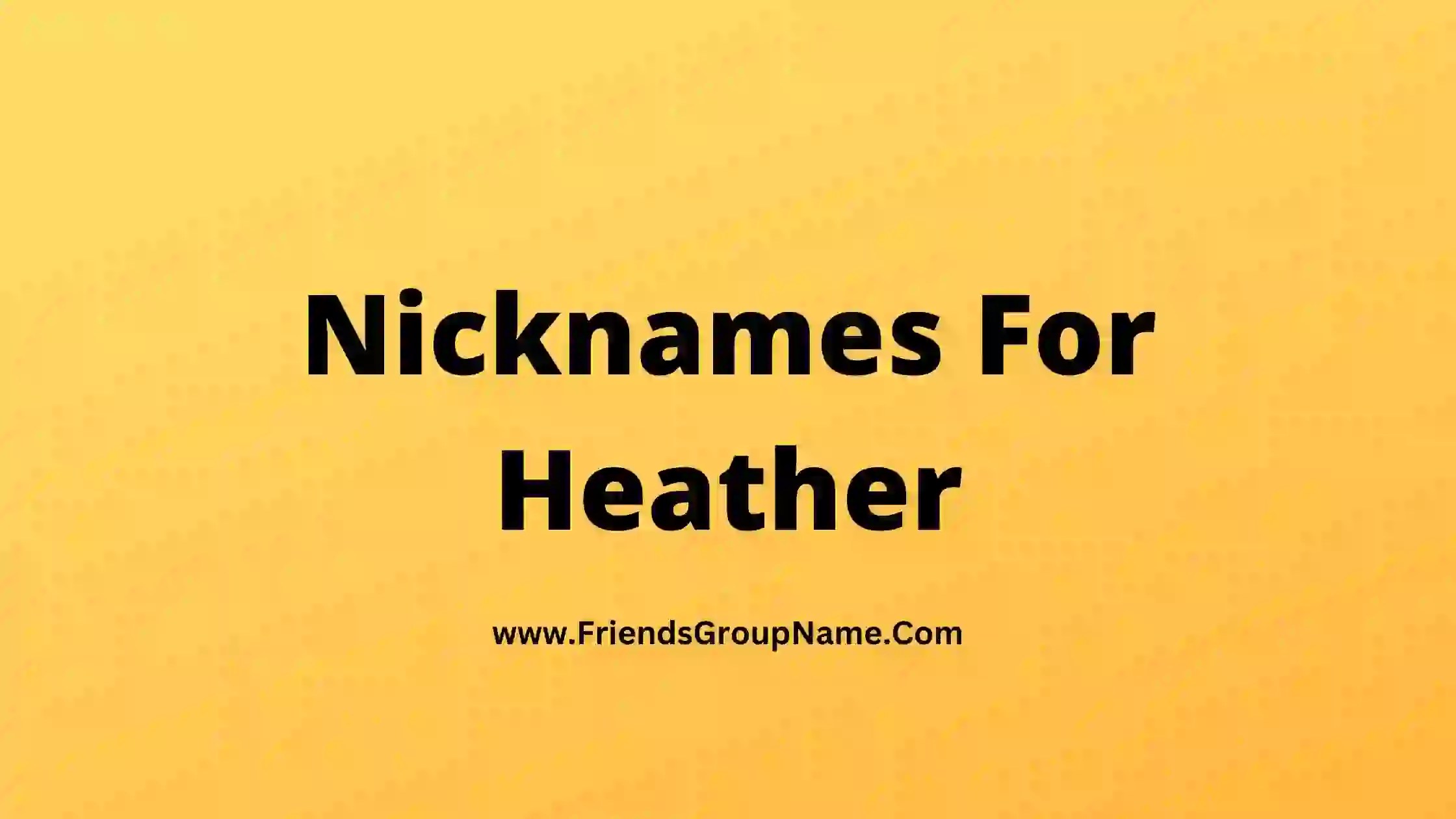 Nicknames For Heather 2024