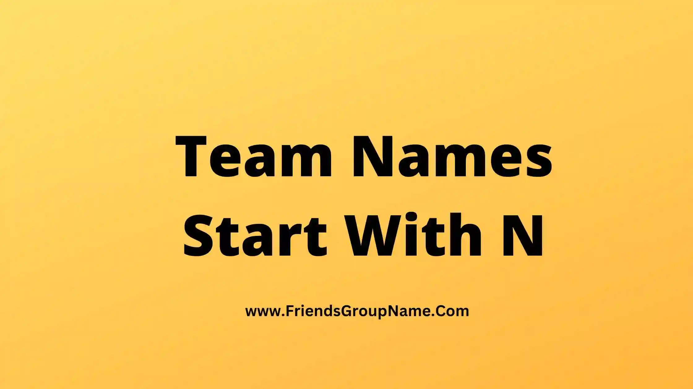 Team Names Start With N【2024】Best, Funny & Good Team Names Start With N