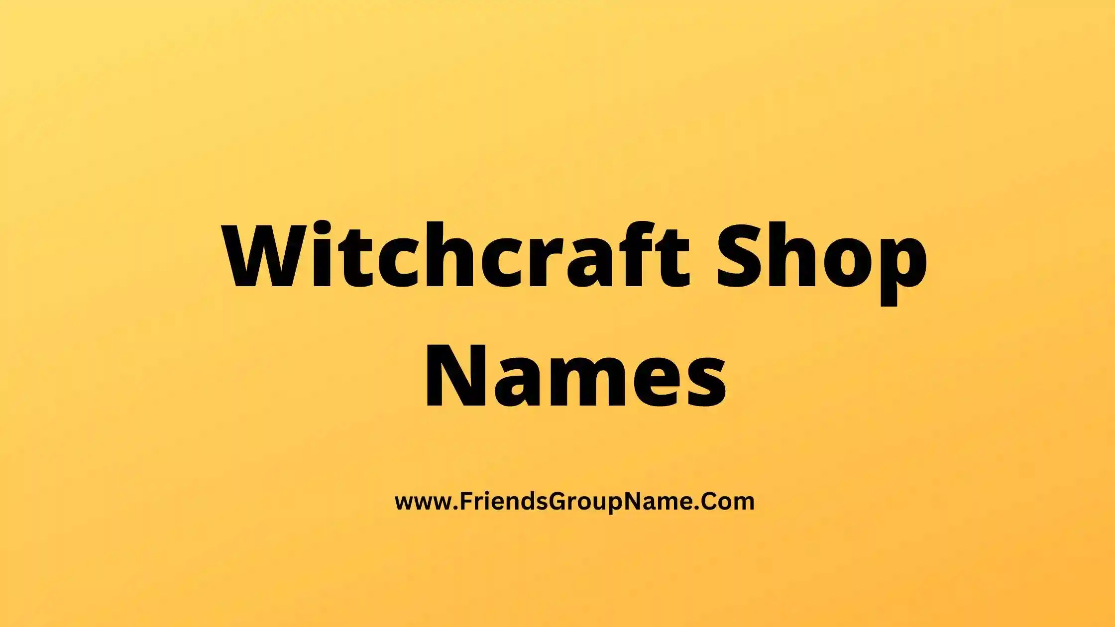 Witchcraft Shop Names【2024】Best, Cute & Good Shop Names For Witchcraft