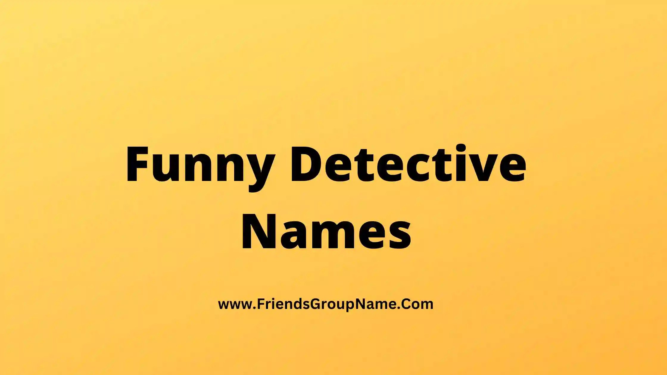 Funny Detective Names【2024】Best, Good & Crazy Names For Detective