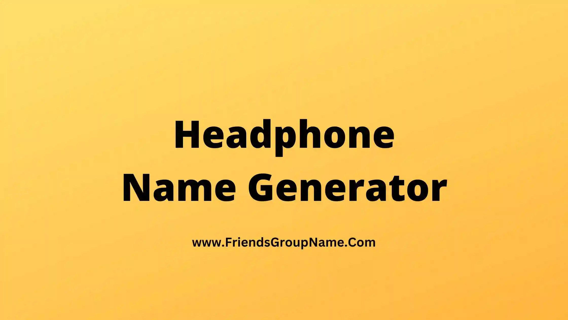 Headphone Name Generator【2023】Best, Funny & Good Names Generator For