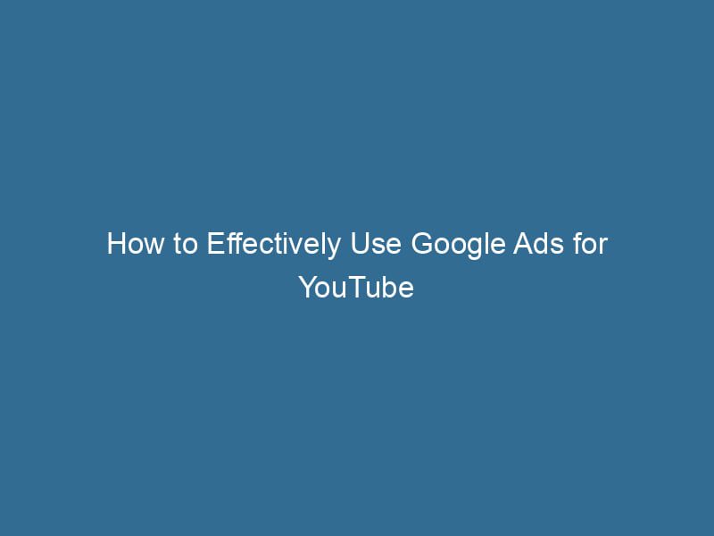 How To Effectively Use Google Ads For YouTube Subscribers A