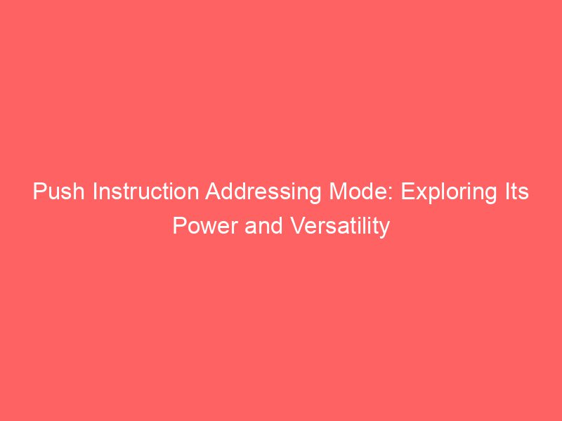 Push Instruction Addressing Mode Exploring Its Power And Versatility