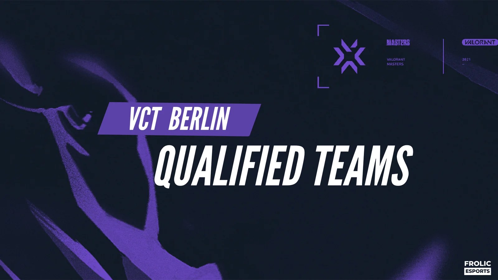 Teams Qualified for Valorant Masters Berlin Frolic eSports
