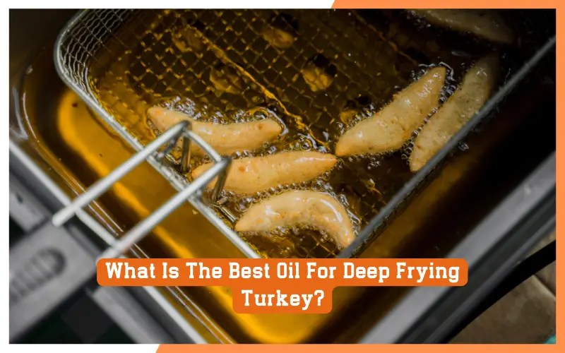 What Is The Best Oil For Deep Frying Turkey? {8 Best Oil}