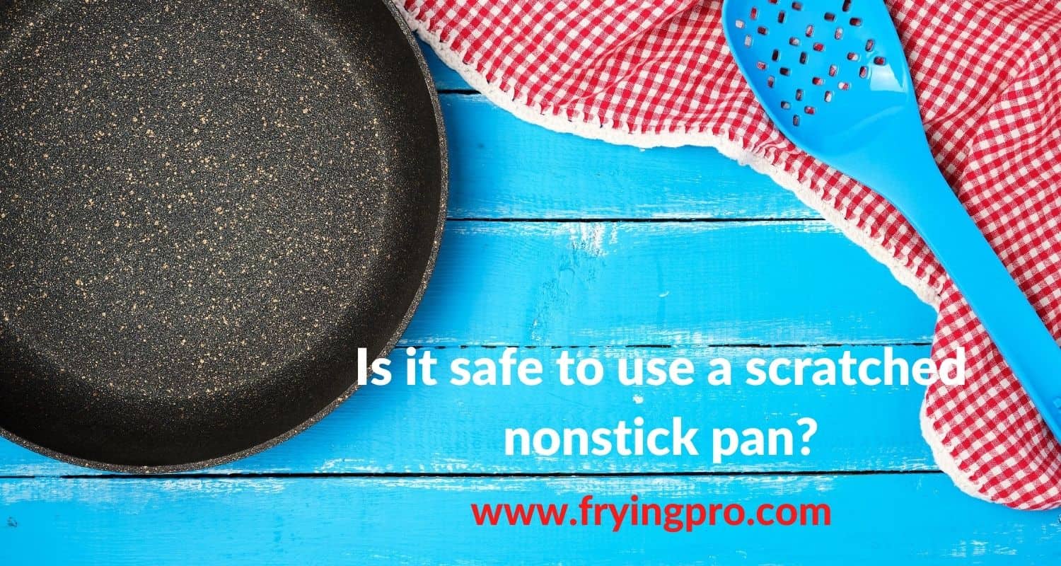 Is it safe to use a scratched nonstick pan? Frying Pro