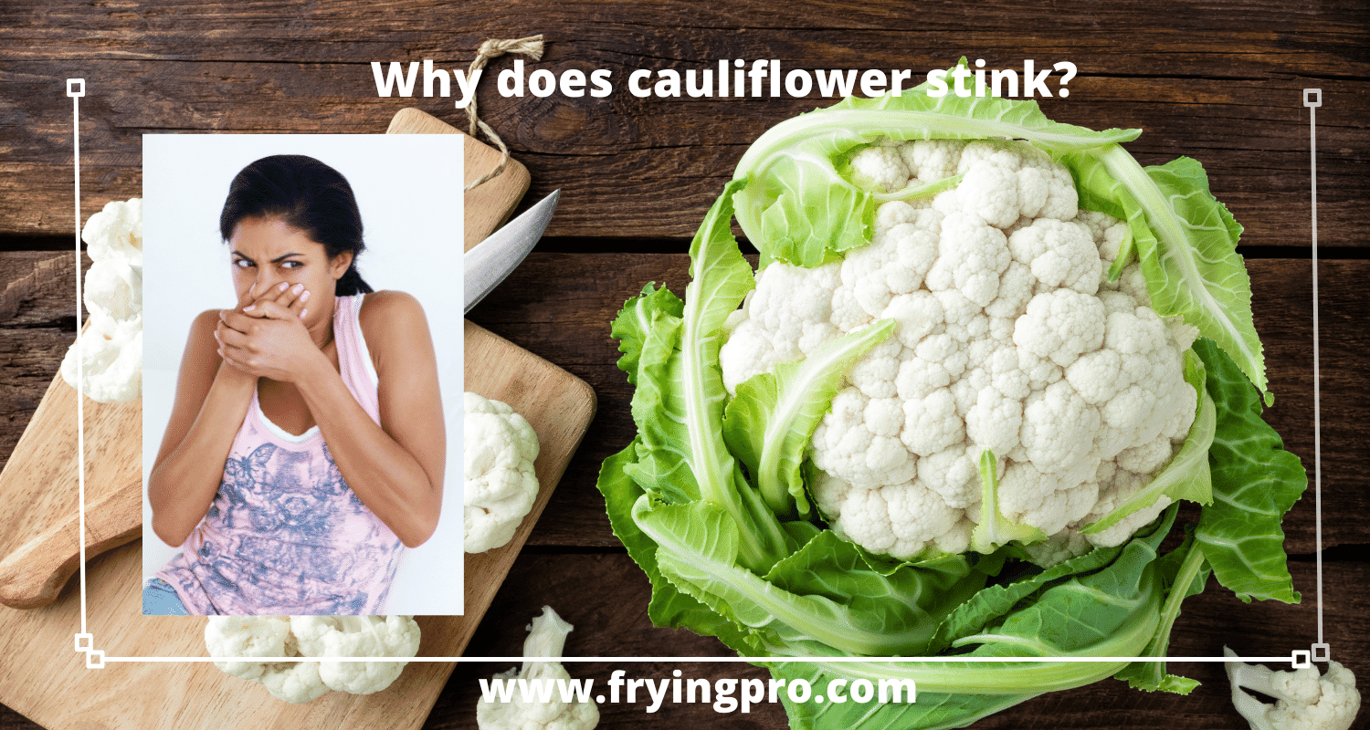 Why does Cauliflower stink? Frying Pro