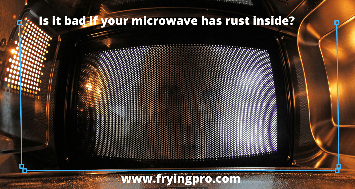 Is it bad if your microwave has rust inside? Frying Pro